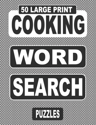 50 Large Print COOKING Word Search Puzzles: Search And Find The Words Related To Cooking In This One Puzzle Per Page Book, For Adults And Teens Who Lo