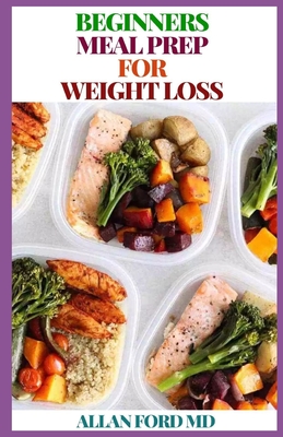 Beginners Meal Prep for Weight Loss: The Ultimate Guide Revealing The Weekly Plans and Recipes to Lose Weight the Healthy Way