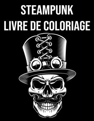 Steampunk Livre de Coloriage: pour enfants et adultes - cadeaux steampunk