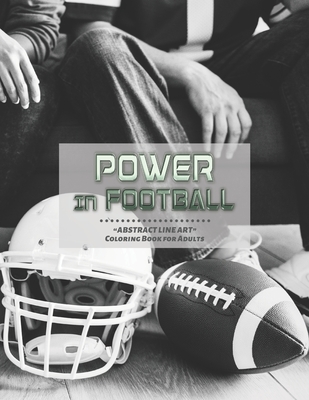 The Power In Football: "ABSTRACT LINE ART" Coloring Book for Adults, Large Print, Ability to Relax, Brain Experiences Relief, Lower Stress Le
