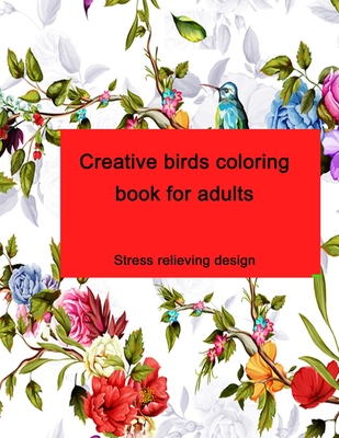 Creative birds coloring book for adults: Stress relieving design