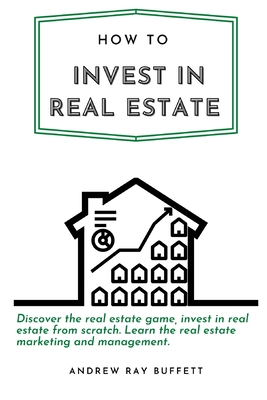 How to invest in Real Estate: Discover the real estate game, invest in real estate from scratch. Learn the real estate marketing and management.