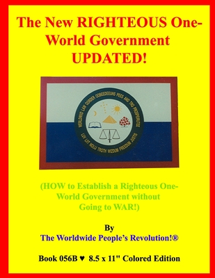 The New RIGHTEOUS One-World Government UPDATED!: (HOW to Establish a Righteous One-World Government without Going to WAR!)