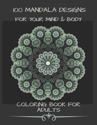 100 Mandala Designs for Your Mind & Body: Adult Coloring Book - Relaxing Coloring Pages - Stress Reliever Coloring Book