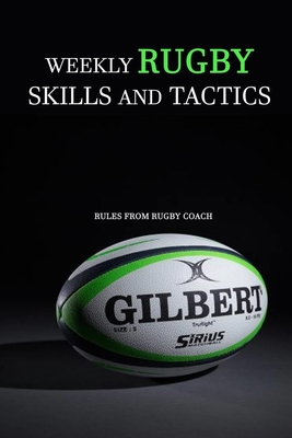 Weekly Rugby Skills and Tactics: Rules from Rugby Coach: Skills, Tactics and Rules Rugby