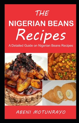 THE NIGERIAN BEANS Recipes: A Detailed Guide on Nigerian Beans Recipes