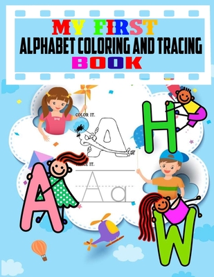 MY First Alphabet Coloring And Tracing Book: Practice for Kids with Pen Control, Line Tracing, Letters, and More-Kids coloring activity books