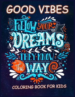 Good Vibes Coloring Book For Kids: A Motivational Coloring Book For Kids, Teens with Inspirational Saying Pattern for Relaxation and Stress Relief