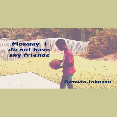 Mommy I do not have any friends