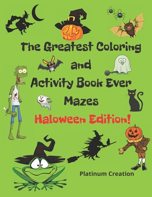 The Greatest Coloring and Activity Book Ever Haloween Edition!: Great For Kids From 2-8 Years Old Different Levels Of Difficulty Variety Of Top Activi