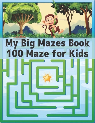 My Big Mazes Book 100 Maze for Kids: Maze Puzzles Activity Book For Kids Boys and Girls Fun and Easy 100 Challenging Mazes for all ages ( Amazing Maze