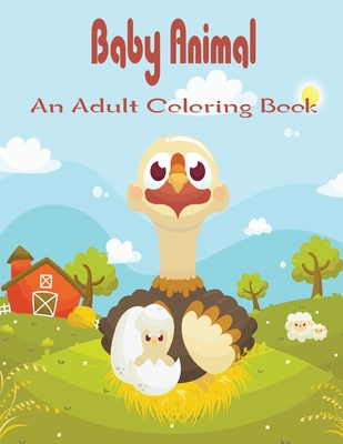 Baby Animal An Adult Coloring Book: A Coloring Book Featuring 49 Incredibly Cute and Lovable Baby Animals from Forests, Jungles for Hours of Coloring