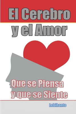El Cerebro y el Amor: Lo que se Piensa con el Cerebro y lo que se Siente con el Corazón