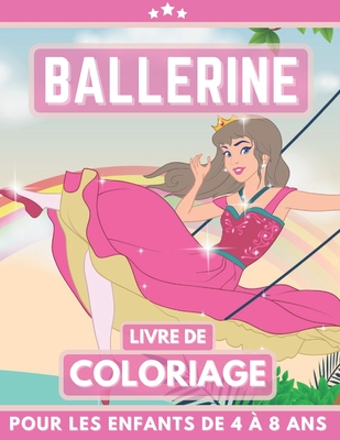 Ballerine Livre De Coloriage Pour Les Enfants De 4 À 8 Ans: Livre de coloriage pour filles et garçons. Un excellent cadeau pour les enfants d'âge prés