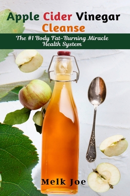 Apple Cider Vinegar Cleanse: The #1 Body Fat-Burning Miracle Health System