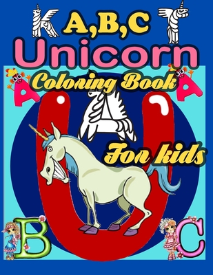 A, B, C Unicorn Coloring Book For Kids: Unicorn ABC Coloring Book, 52 Pageg 8.5" * 11" letter tracing worksheets For Boys, Girls, Toddlers, Kindergart