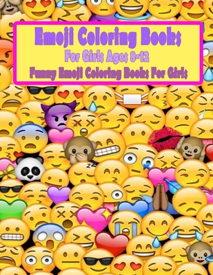 Emoji Coloring Books For Girls Ages 8-12: Funny Emoji Coloring Books For Girls