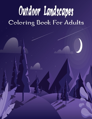 Outdoor Landscapes Coloring Book For Adults: An Adult Coloring Book Featuring Exotic Best Landscapes Picture..Vol-1