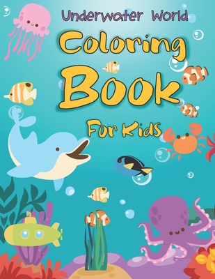 Underwater World Coloring Book For Kids: Toddler and Preschool Easy Coloring Pages of Ocean Animals, Sea Creatures & Underwater Marine Life