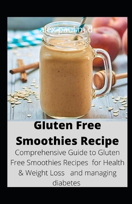 Gluten Free Smoothies Recipe: Comprehensive Guide to Gluten Free Smoothies Recipes for Health & Weight Loss and managing diabetes