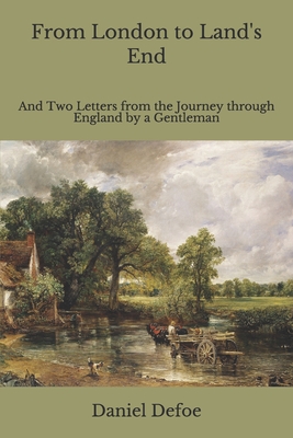 From London to Land's End: And Two Letters from the Journey through England by a Gentleman