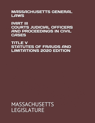 Massachusetts General Laws Part III Courts Judicial Officers and Proceedings in Civil Cases Title V Statutes of Frauds and Limitations 2020 Edition