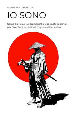 Io sono: Come agire sui fattori mentali e con metodi pratici per diventare la versione migliore di te stesso.