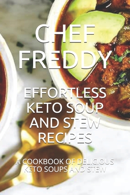Effortless Keto Soup and Stew Recipes: A Cookbook of Delicious Keto Soups and Stew