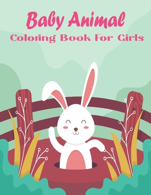 Baby Animal Coloring Book For Girls: A Coloring Book Featuring Incredibly Cute and Lovable Baby Animals from Forests, Jungles, Oceans and Farms for Ho