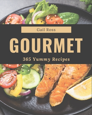 365 Yummy Gourmet Recipes: Greatest Yummy Gourmet Cookbook of All Time