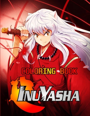 Inuyasha Coloring Book: Coloring Book For Kids And Adults, Great Gift For Anime Lovers, More Then 25 High Quality Coloring Pages .Inuyasha Col
