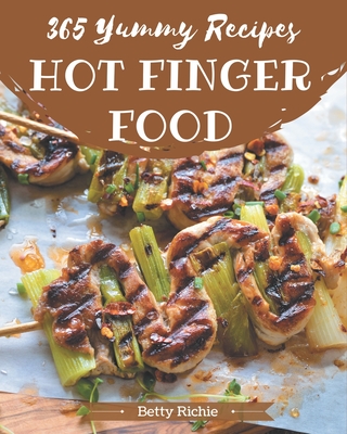 365 Yummy Hot Finger Food Recipes: Yummy Hot Finger Food Cookbook - All The Best Recipes You Need are Here!