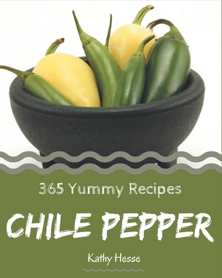 365 Yummy Chile Pepper Recipes: Not Just a Yummy Chile Pepper Cookbook!