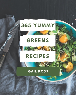 365 Yummy Greens Recipes: Everything You Need in One Yummy Greens Cookbook!