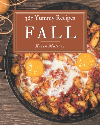 365 Yummy Fall Recipes: The Best Yummy Fall Cookbook on Earth