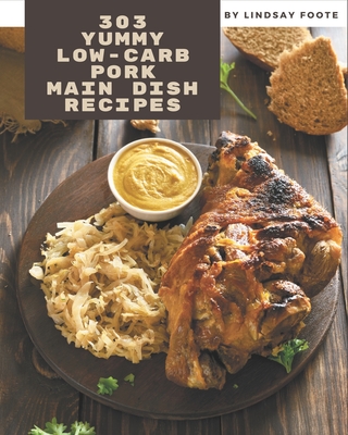 303 Yummy Low-Carb Pork Main Dish Recipes: Welcome to Yummy Low-Carb Pork Main Dish Cookbook