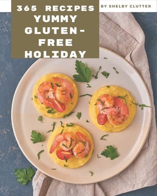 365 Yummy Gluten-Free Holiday Recipes: A Highly Recommended Yummy Gluten-Free Holiday Cookbook