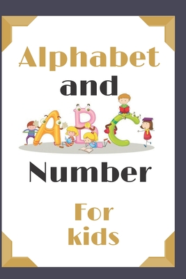 Alphabet and number for kids: age 3-8 book to learn Alphabet \120 page size 6 x 9
