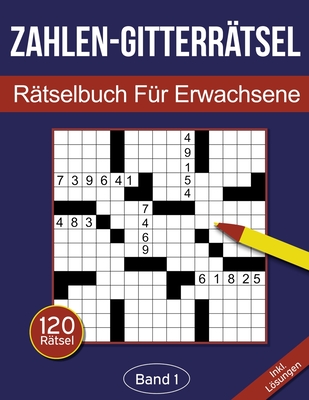 Zahlen-Gitterrätsel - Rätselbuch für Erwachsene: Zahlen-Kreuzgitter Rätselheft für Erwachsene mit 120 Gitterrätseln - Band 1