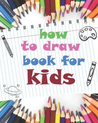 how to draw book for kids: childrens how to draw books for kids 7-10, how to draw a flower, tutorial drawing things, learn to draw cat, 8 x 10 in