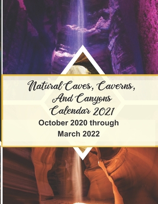 Natural Caves, Caverns, and Canyons Calendar 2021: 18-Month Calendar October 2020 through March 2022