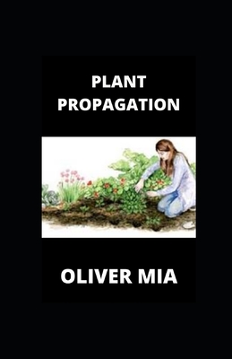 Plant Propagation: Plant-by-Plant Manual of Practical and practice Techniques