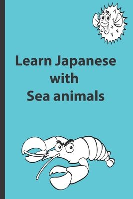 Learn Japanese with Sea animals: Sea animals Coloring Book to learn Japanese for cute Beginners. Toddlers. Kids