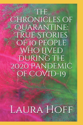 The Chronicles of Quarantine: True Stories of 10 People Who Lived During the 2020 Pandemic of COVID-19