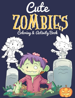 Cute Zombies - Coloring And Activity Book: Halloween Inspired Gifts For Kids 6-8 - Includes Over 40 Kid-Friendly Coloring Pages, Mazes And Word Search