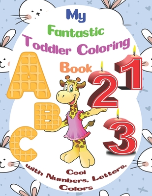 My Fantastic Toddler Coloring Book- Cool with Numbers, Letters, Colors: For kids Ages 1-3