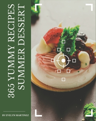 365 Yummy Summer Dessert Recipes: A Yummy Summer Dessert Cookbook for Your Gathering