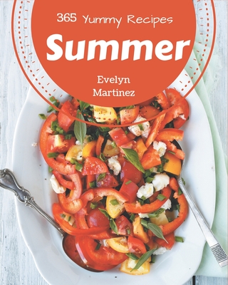 365 Yummy Summer Recipes: Yummy Summer Cookbook - The Magic to Create Incredible Flavor!
