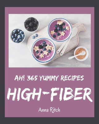 Ah! 365 Yummy High-Fiber Recipes: The Yummy High-Fiber Cookbook for All Things Sweet and Wonderful!