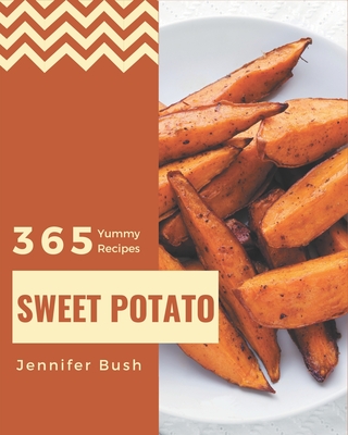 365 Yummy Sweet Potato Recipes: Make Cooking at Home Easier with Yummy Sweet Potato Cookbook!